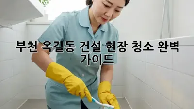 부천 옥길동 건설 현장 청소 완벽 가이드