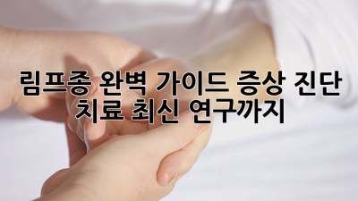 림프종 완벽 가이드: 증상, 진단, 치료, 최신 연구까지